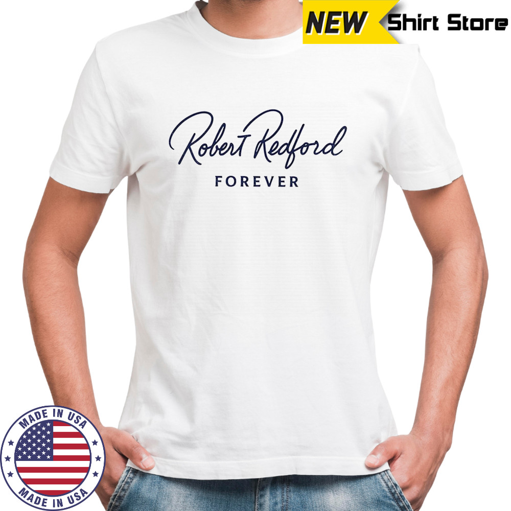 Robert Redford Forever Legends Never Die Movie Star Rest in Peace shirt