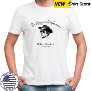 Robert Redford story telling is what lights my fire 1936 2025 memorial shirt