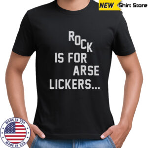 Rock Is For Arse Lickers T-Shirt