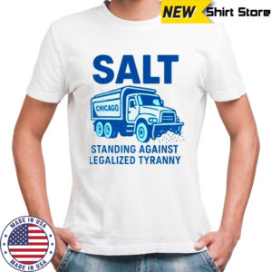Salt Chicago Standing Against Legalized Tyranny shirt