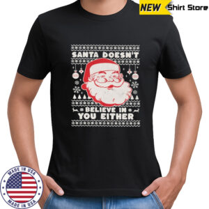 Santa Doesn’t Believe In You Either Ugly Holiday Christmas T-shirt