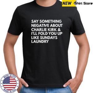 Say something negative about Charlie Kirk and I’ll fold you up like sundays laundry shirt