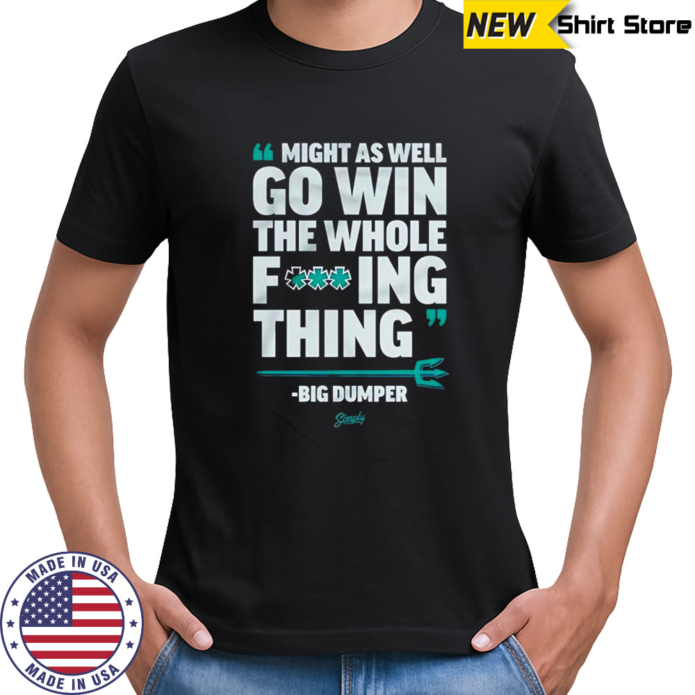 Seattle Mariners Big Dumper might as well go win the whole fucking thing shirt