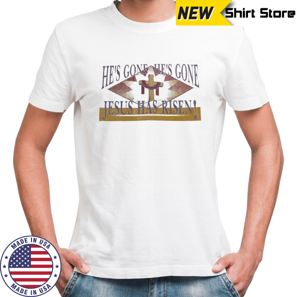 Selah He’s Gone He’s Gone Jesus Has Risen T-shirt