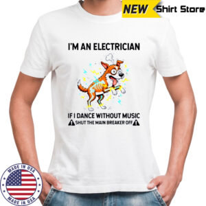 Shocked dog I’m an electrician if I dance without music shut the main breaker off shirt
