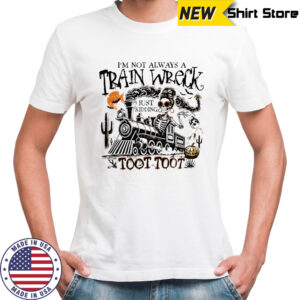 Skeleton I’m not always a train wreck just kidding toot Halloween shirt