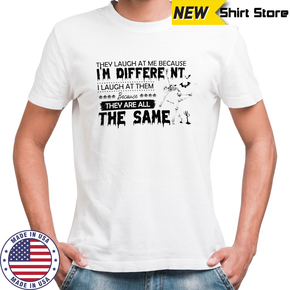 Skeleton they laugh at me because i’m different shirt