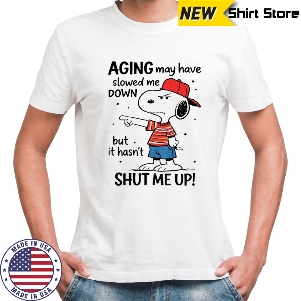 Snoopy aging may have slowed me down but is hasn’t shut me up shirt