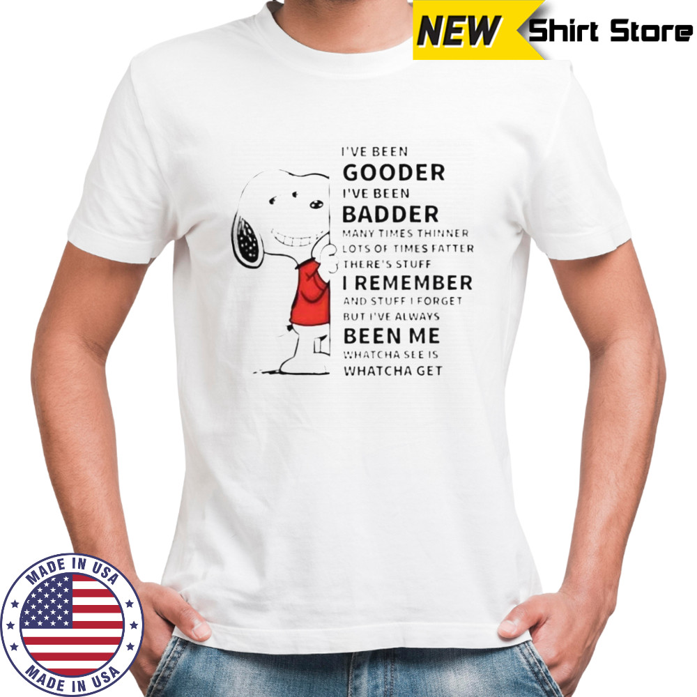 Snoopy I’ve Been Gooder I’ve Been Badder Many Times Thinner Lots Of Times Fatter T-Shirt