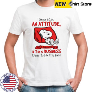 Snoopy Once I Get An Attitude It Takes Me 3 To 5 Business Day To Fix My Face T-Shirt