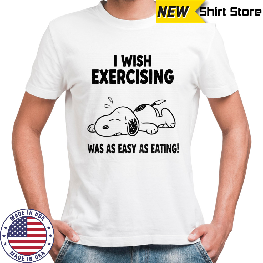 Snoopy tired I wish exercising was as easy as eating shirt