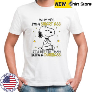 Snoopy why yes i’m a smart ass it’s better than being a dumbass shirt