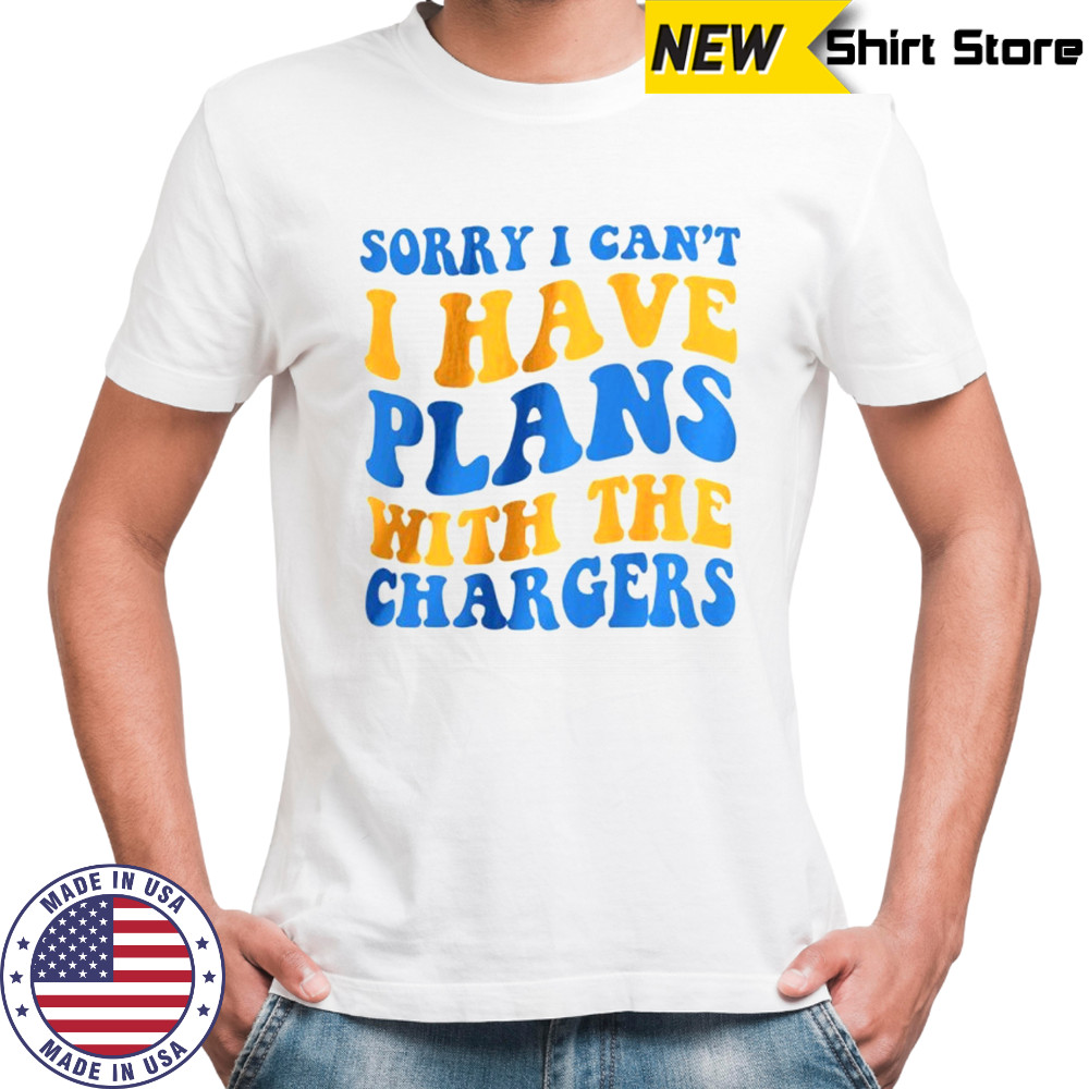 Sorry I can’t I have plans with the Changer Los Angeles Chargers Football NFL 2025 shirt