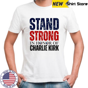 Stand strong in horror of Charlie Kirk 1993 2025 memorial shirt