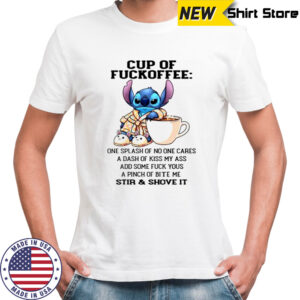 Stitch cup of fuckoffee one splash of no one cares a dash of kiss my ass add some fuck you shirt