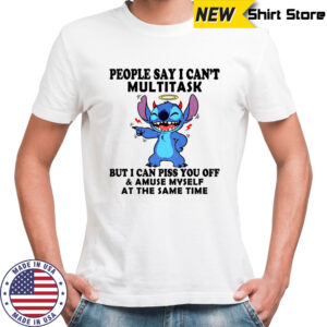Stitch people say I can’t multitask but I can piss you off shirt