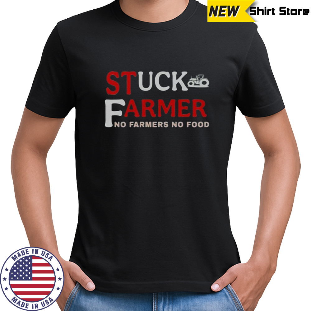 Stuck Farmer No Farmers No Food T-Shirt
