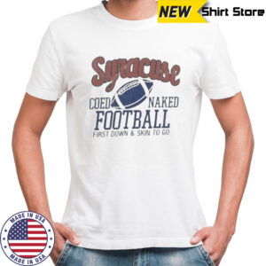 Syracuse Coed Naked Football First Down And Skin To Go T-Shirt