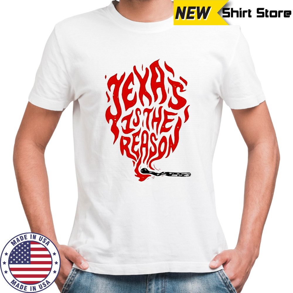Texas is the reason shirt