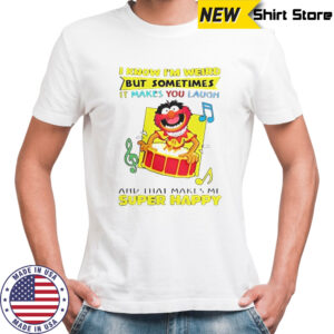 The Muppets I Know I’m Weird But Sometimes It Makes You Laugh And That Makes Me Super T-Shirt