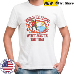 The Simpsons Your Wide Behind Won’t Save You This Time T-Shirt