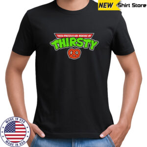 These pretzels are making me thirsty turtles shirt