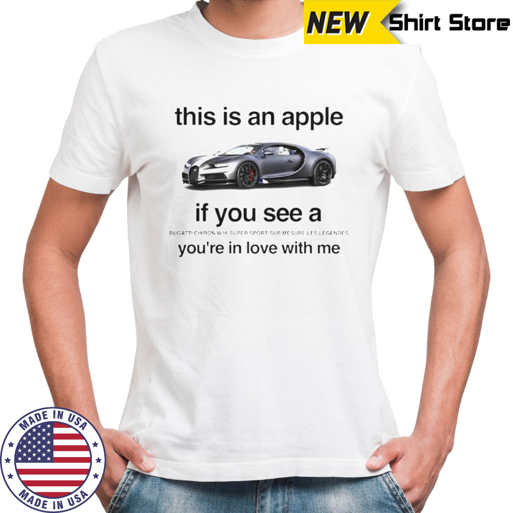This Is An Apple If You See A Bugatti Chiron W16 Super Sport You’re In Love With Me T-Shirt