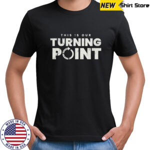 This is our turning point tee shirt