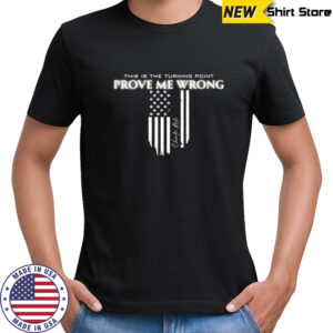 This is the turning point prove me wrong Charlie Kirk shirt