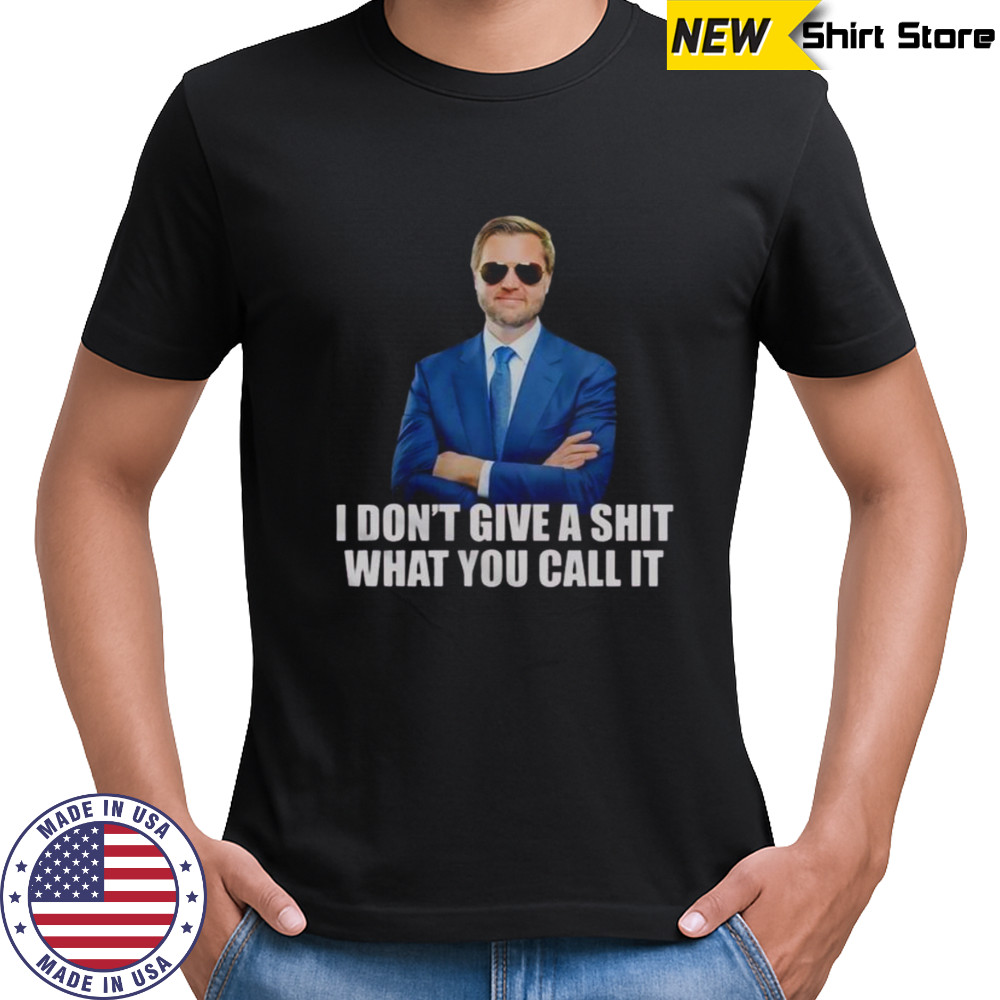 Top JD Vance I Don’t Give A Shit What You Call It T-Shirt