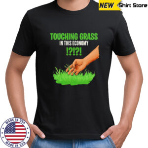 Touching grass in this economy graphic shirt