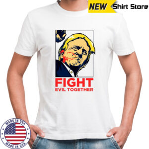 Trump shot fight evil together Pennsylvania rally shooting shirt