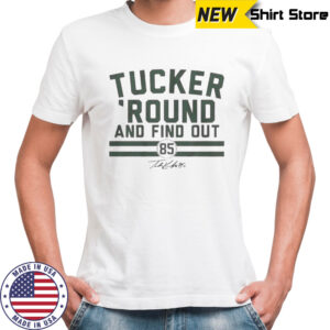 Tucker Kraft Green Bay Packers Football Tucker ’Round And Find Out Signature T-Shirt