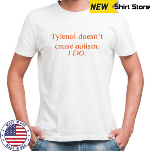 Tylenol doesn’t cause autism I do shirt