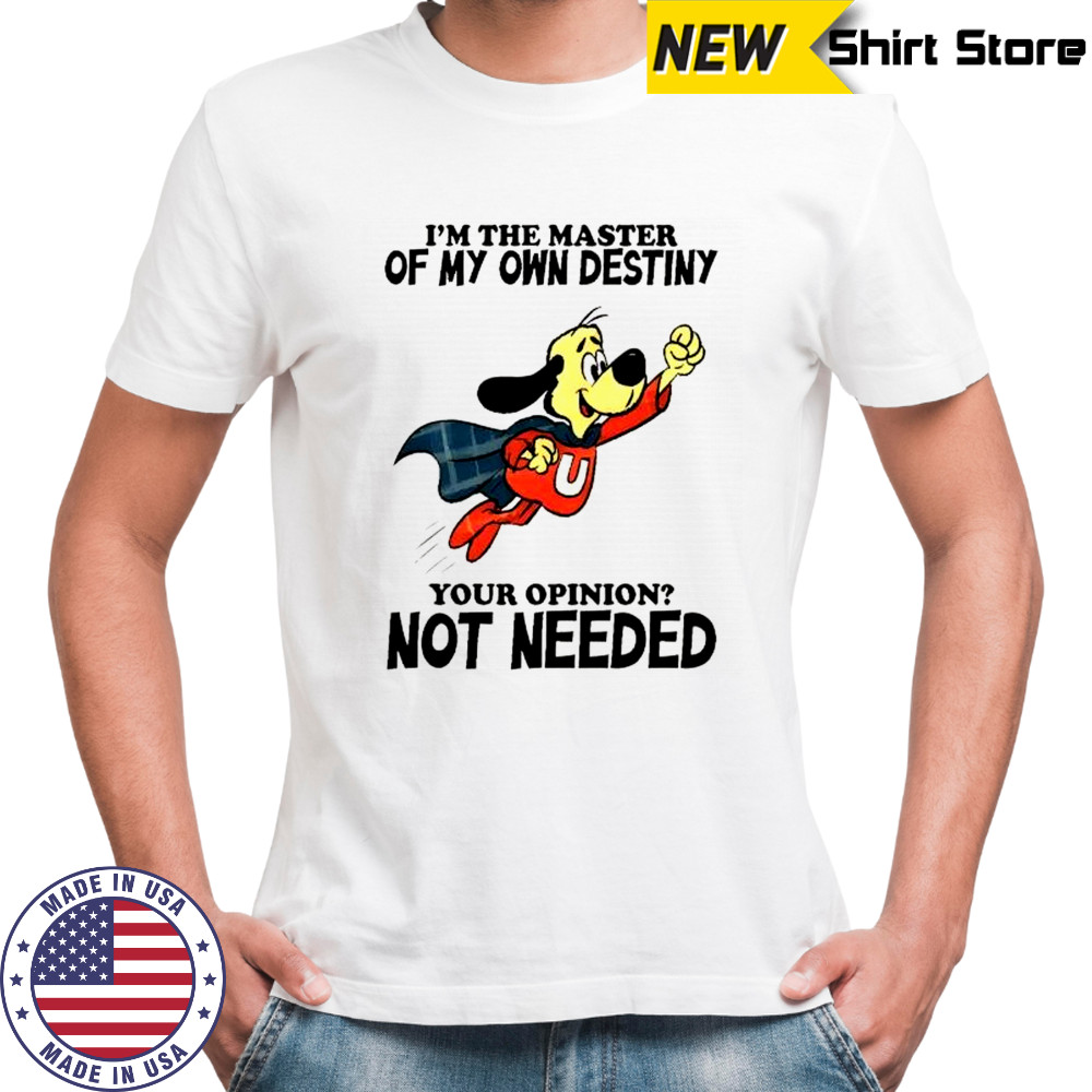 Underdog I’m the master of my own destiny your opinion not needed shirt