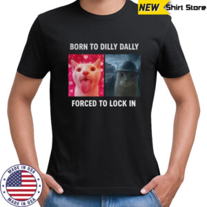 Viral Meme cat born to dilly dally forced to lock in t-shirt