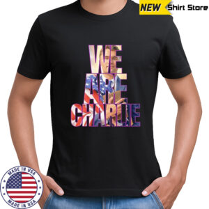 We are Charlie Kirk USA shirt
