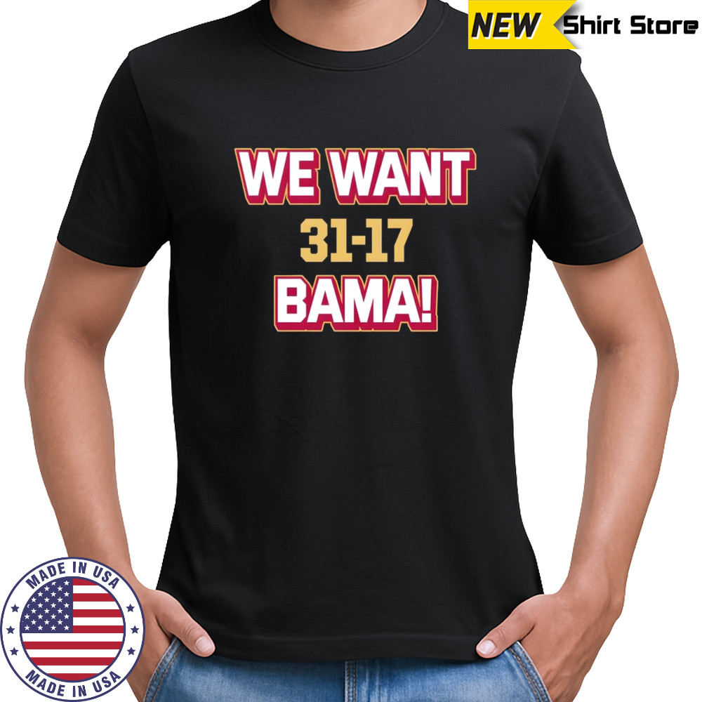 We Want Bama Score Florida State beat Alabama 31-17 shirt