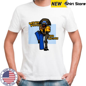 Wear pants do crimes shirt