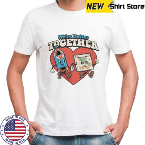 We’re Better Together T-Shirt