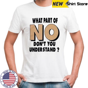 What Part Of No Don_t You Understand shirt