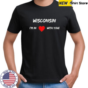 Wisconsin I_m In Love With You shirt