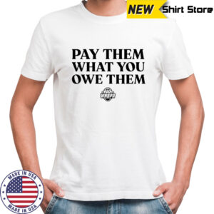 WNBA players pay them what you owe them shirt