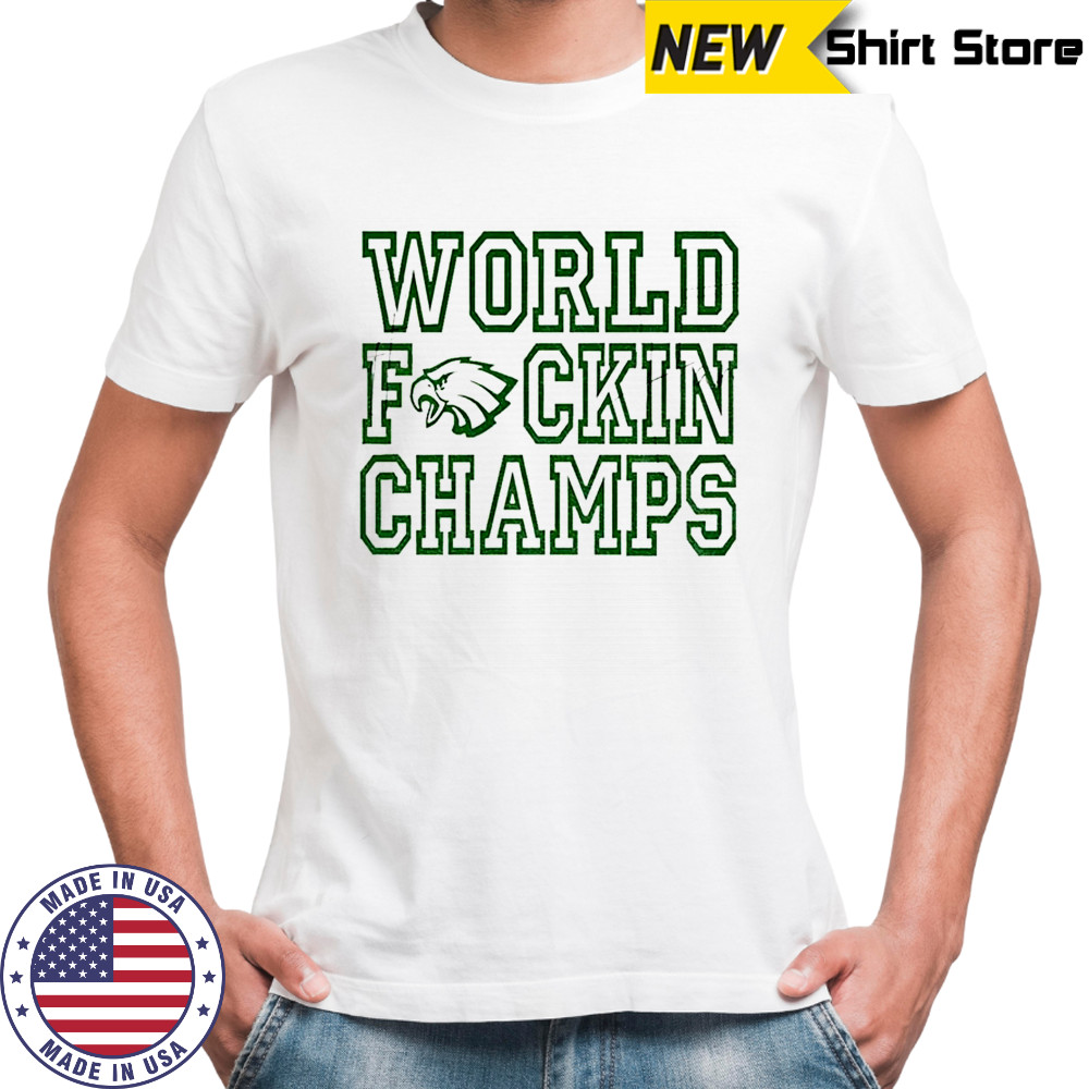 World Fuckin Champs Philadelphia Philly Eagles shirt