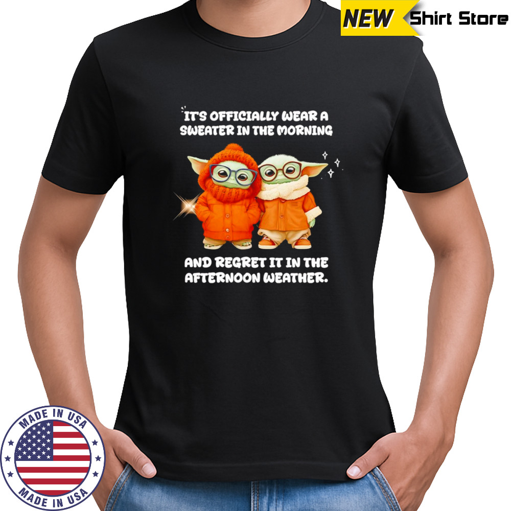 Yoda it’s officially wear a sweater in the morning shirt