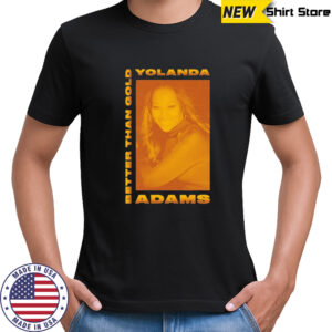 Yolanda Adams Better Than Gold T-shirt