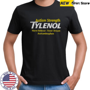 Autism strength Tylenol norm reliever fever dream Acetaminophen shirt