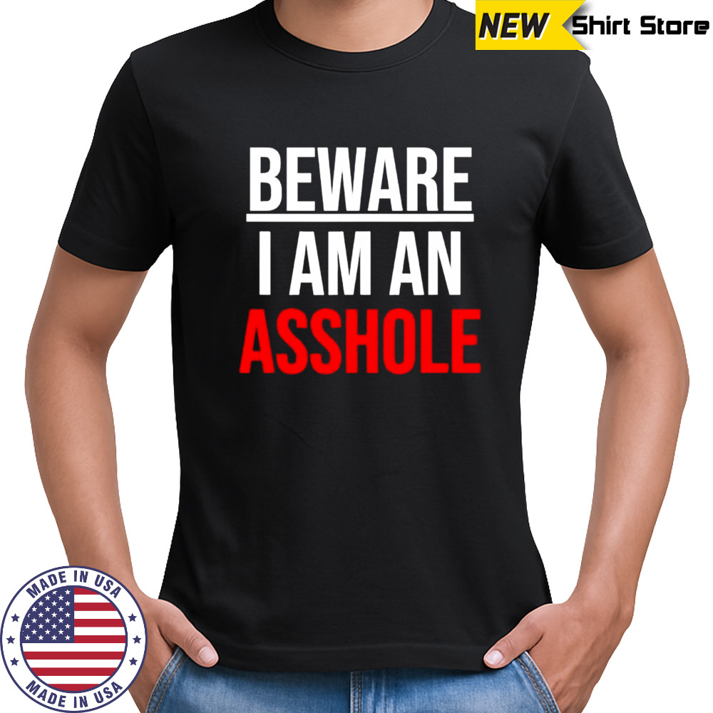 Beware i am an asshole shirt