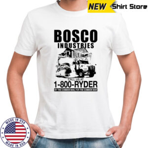 Bosco Industries call us at 1 800 Ryder by the Common Man for the Common Man shirt