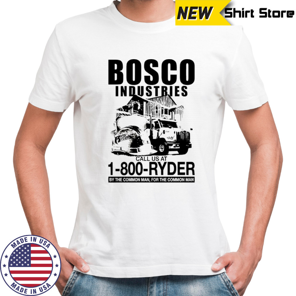 Bosco Industries call us at 1 800 Ryder by the Common Man for the Common Man shirt